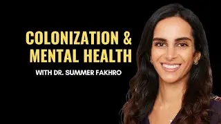 Colonization and Mental Health with Dr. Summer Fakhro