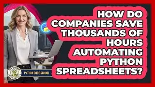 How Do Companies Save Thousands Of Hours Automating Python Spreadsheets? - Python Code School