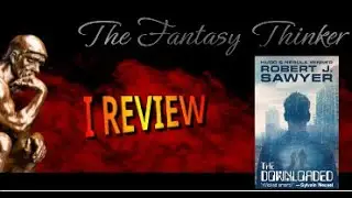 REACTION/REVIEW #95: THE DOWNLOADED by Robert J. Sawyer, non-spoiler!!!!