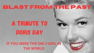 BLAST FROM THE PAST...A Tribute to Doris Day...If You Were the Only Girl in the World.