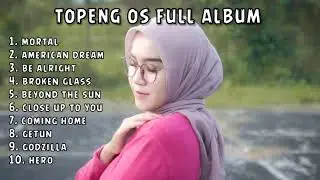 TOPENG OS FULL ALBUM TERBARU - MORTAL | AMERICAN DREAM | BE ALRIGHT | SLOW REMIX VIRAL TIKTOK