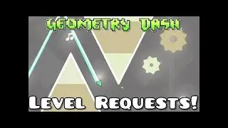 Geometry dash level requests, SEND YOUR LEVELS!