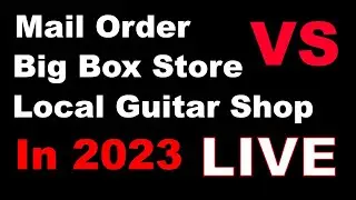 Local Guitar Store Vs Big Box VS Mail Order Guitar Store