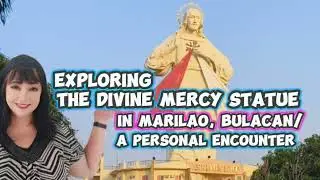 EXPLORING THE DIVINE MERCY STATUE IN MARILAO BULACAN/ A PERSONAL ENCOUNTER