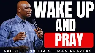 WAKE UP AND PRAY STRATEGIC MORNING WARFARE PRAYERS | APOSTLE JOSHUA SELMAN