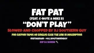 Fat Pat - Don't Play (feat. C-Note & Mike D) (Slowed & Chopped by DJ Southern Guy)