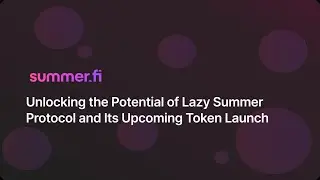 Unlocking the Potential of Lazy Summer Protocol and Its Upcoming Token Launch