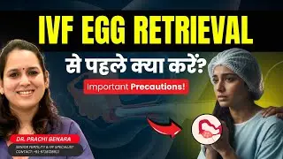 IVF Journey का सबसे अहम Step &ndash; Egg Retrieval! | Precautions Before Egg Retrieval | Dr. Prachi Benara