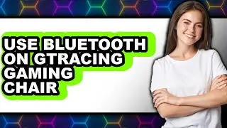 How to Use Bluetooth on Gtracing Gaming Chair - Full Guide