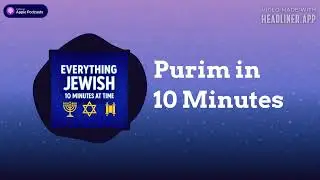 Purim in 10 Minutes | Everything Jewish - 10 Minutes at a Time