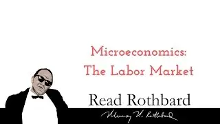 Introduction to Microeconomics - 13 of 14 -  The Labor Market - Murray N Rothbard
