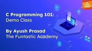 C Programming 101 - Demo Class - The Funtastic Academy By Ayush Prasad