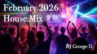February 2026 House Mix by DJ George D.