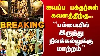 Sabarimalai Ayyappa Temple | ஐயப்ப பக்தர்கள் கவனத்திற்கு - பம்பையில் இருந்து நிலக்கல்லுக்கு மாற்றம்