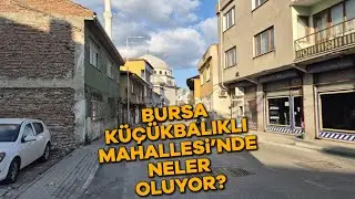 Bursa Küçükbalıklı Mahallesi'nde neler oluyor?
