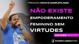 N&atilde;o existe empoderamento feminino sem virtudes -  Prega&ccedil;&atilde;o NOVA 2023 - Mois&eacute;s Rocha