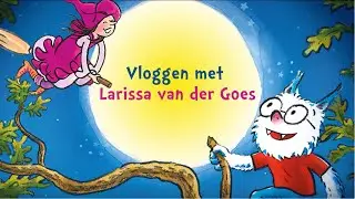 Vlog Larissa van der Goes | Dolfje Weerwolfje en Foeksia de miniheks | Rick Engelkes Producties