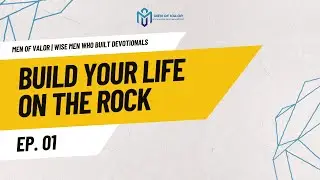 Men of Valor | Wise Men Who Built Devotionals | Ep. 01 | Build Your Life on the Rock