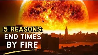 5 Reasons God Will Destroy Earth With FIRE