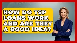 How Do TSP Loans Work And Are They A Good Idea? - Get Retirement Help