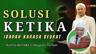 SOLUSI KETIKA IBADAH KARASA BEURAT || Nasihat Ti ABUYA UCI TURTUSI Penuh Ketenangan