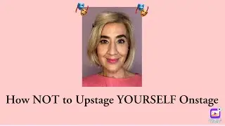 How to NOT Upstage YOURSELF Onstage!