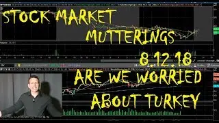 Stock Market Mutterings For 8.12.18- Are We Worried About Turkey?
