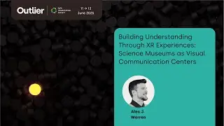 Alec Warren&mdash;Science Museums as Visual Communication Centers Through XR Experiences (Outlier 2025)