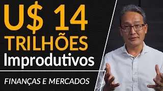U$ 14 Trilhões Improdutivos