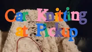 5 Minute Stitches Part 16 Another Car Knitting at Pickup Time