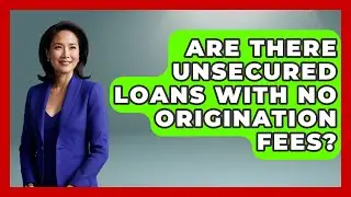 Are There Unsecured Loans With No Origination Fees? - Crazy About Credit Cards