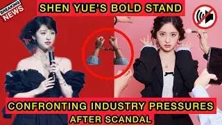 Shen Yue&rsquo;s Bold Stand Confronting Industry Pressures After Scandal #shenyue