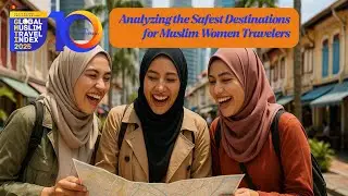 GMTI 2025: Analyzing the Safest Destinations for Muslim Women Travelers