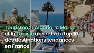 Tourisme : L'Alg&eacute;rie, le Maroc et la Tunisie absents du top 10 des destinations tendances en France