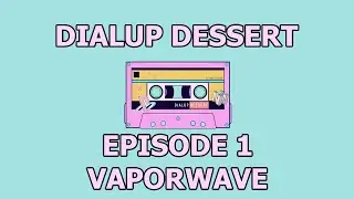 Vaporwave | Dialup Dessert