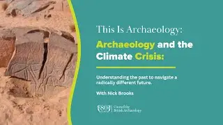 Archaeology and the Climate Crisis: Understanding the past to navigate a radically different future