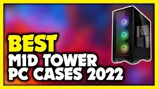 Best Mid Tower PC Case 2022 (Top 5 Best Mid Tower Cases Reviewed)