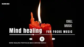 Mind Healing | work, sleep, study | Relax, Focus & Positive Energy | focus music, chiiout, lo-fi