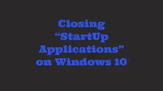 How to close start up Applications in windows 10