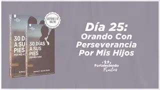 D&iacute;a 25 - Orando con Perseverancia por mis Hijos - 30 Dias a Sus Pies por mis Hijos