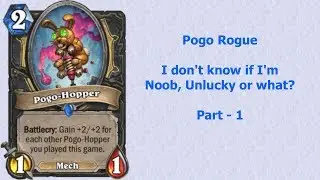 I don't know if I'm Noob, Unlucky or what? - Pogo Rogue - Part 1 - Hearthstone