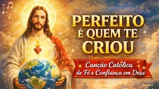 PERFEITO É QUEM TE CRIOU | Canção Católica de Fé e Confiança em Deus 🙏✨Parte 2