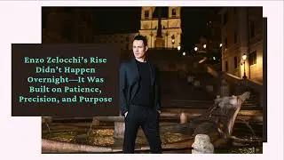 Enzo Zelocchi&rsquo;s Rise Didn&rsquo;t Happen Overnight&mdash;It Was Built on Patience, Precision, and Purpose