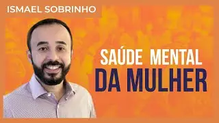 Ismael Sobrinho  - Saúde mental da mulher