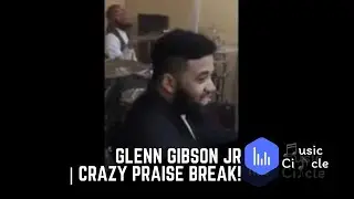 Glenn Gibson Jr | Crazy Praise Break!