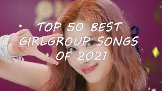 [TOP 50] BEST KPOP GIRLGROUP SONGS OF 2021
