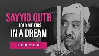 Sayyid Qutb told me this in a dream [Teaser]