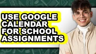 How to Use Google Calendar for School Assignments (updated)