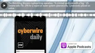 The WatchDog Monero cryptojacking operation. &ldquo;A criminal syndicate with a flag.&rdquo; US Senator asks FB