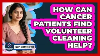 How Can Cancer Patients Find Volunteer Cleaning Help?